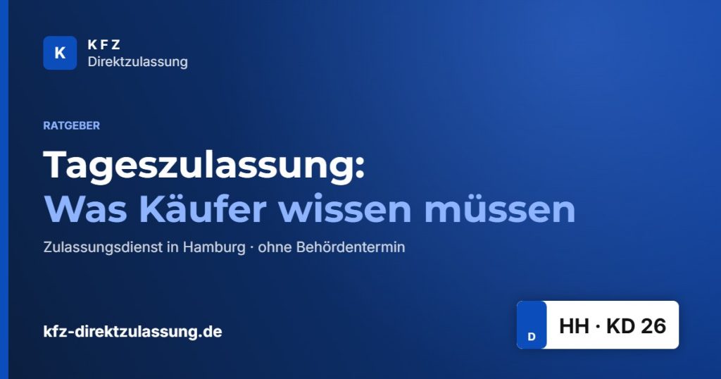 Tageszulassung: Was Käufer wissen müssen – Ratgeber KFZ Direktzulassung Hamburg